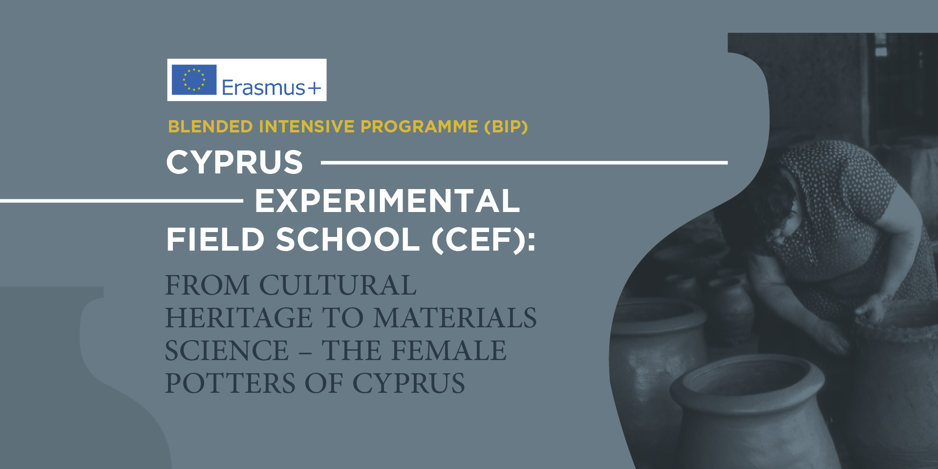 Erasmus+ Blended Intensive Programme (BIP): “Cyprus Experimental Field School (CEF): From Cultural Heritage to Materials Science – The Female Potters of Cyprus”
